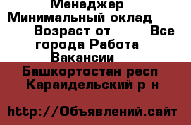 Менеджер › Минимальный оклад ­ 8 000 › Возраст от ­ 18 - Все города Работа » Вакансии   . Башкортостан респ.,Караидельский р-н